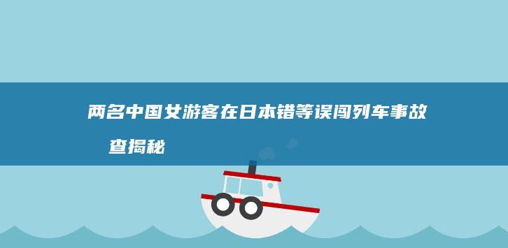 两名中国女游客在日本错等误闯 列车事故初查揭秘